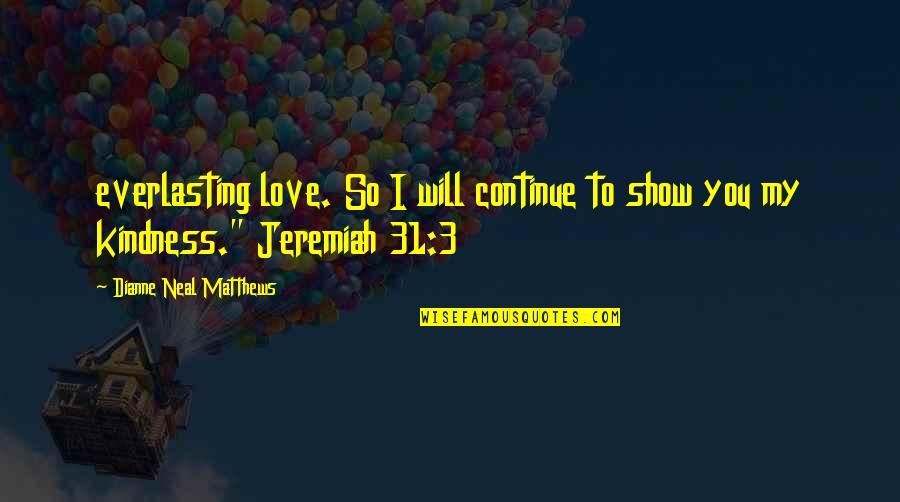 Siripon Wattanasopon Quotes By Dianne Neal Matthews: everlasting love. So I will continue to show Siripon Wattanasopon Quotes By Dianne Neal Matthews: everlasting love. So I will continue to show