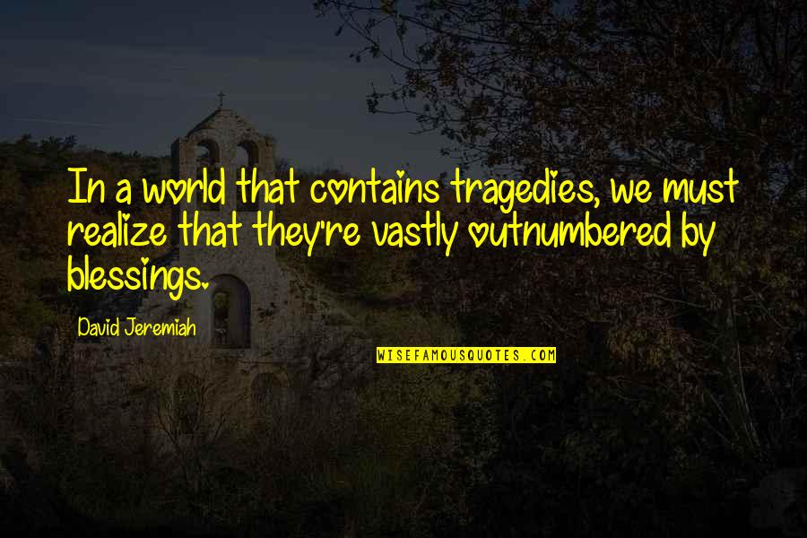 Sirirat Siriwan Quotes By David Jeremiah: In a world that contains tragedies, we must