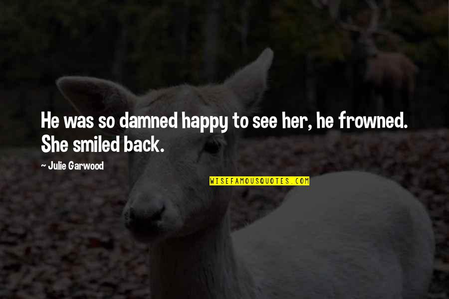 Sirirat Siriwan Quotes By Julie Garwood: He was so damned happy to see her,