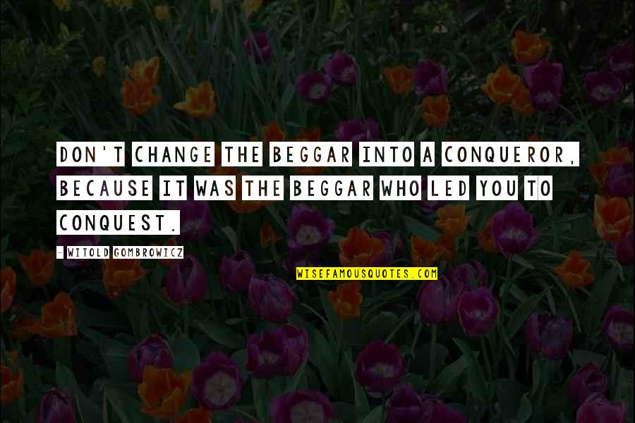 Sirirat Siriwan Quotes By Witold Gombrowicz: Don't change the beggar into a conqueror, because