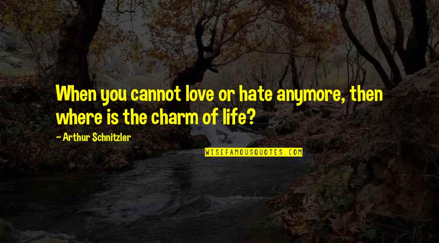 Sirisena Maithripala Quotes By Arthur Schnitzler: When you cannot love or hate anymore, then