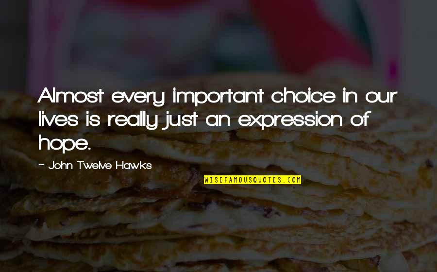 Sirisha Vattikuti Quotes By John Twelve Hawks: Almost every important choice in our lives is