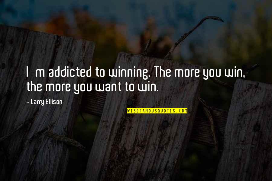 Sirisha Vattikuti Quotes By Larry Ellison: I'm addicted to winning. The more you win,