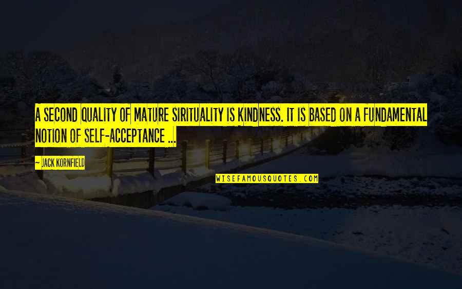 Sirituality Quotes By Jack Kornfield: A second quality of mature sirituality is kindness. Sirituality Quotes By Jack Kornfield: A second quality of mature sirituality is kindness.