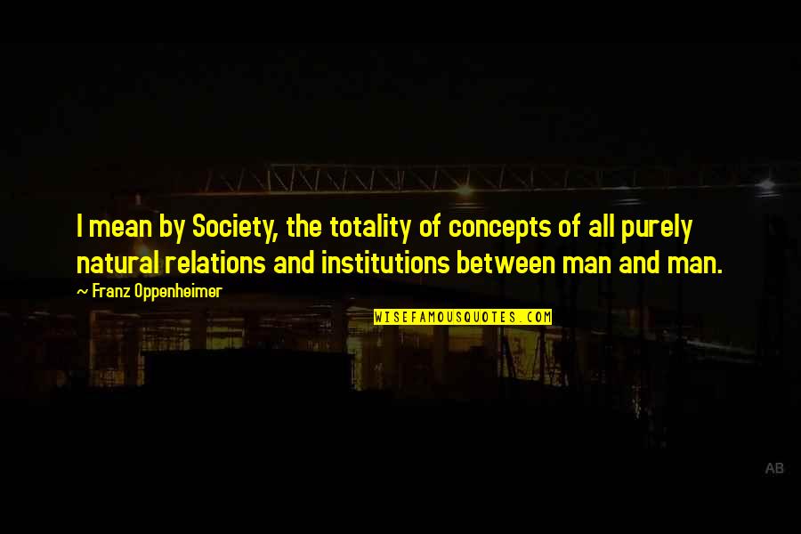 Sirius And Harry Quotes By Franz Oppenheimer: I mean by Society, the totality of concepts