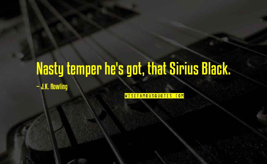 Sirius Black Quotes By J.K. Rowling: Nasty temper he's got, that Sirius Black.