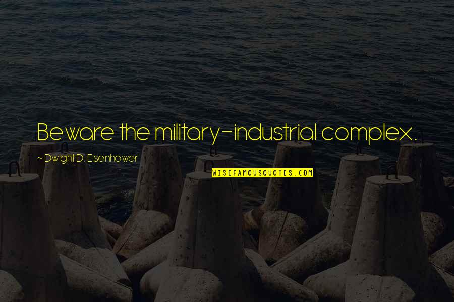 Sirius Quotes By Dwight D. Eisenhower: Beware the military-industrial complex. Sirius Quotes By Dwight D. Eisenhower: Beware the military-industrial complex.