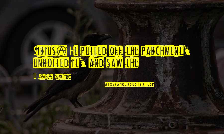 Sirius Quotes By J.K. Rowling: Sirius. He pulled off the parchment, unrolled it,