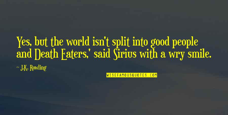 Sirius Quotes By J.K. Rowling: Yes, but the world isn't split into good Sirius Quotes By J.K. Rowling: Yes, but the world isn't split into good