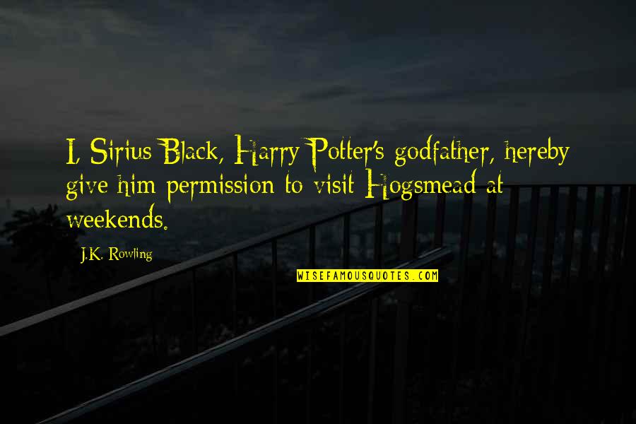 Sirius Quotes By J.K. Rowling: I, Sirius Black, Harry Potter's godfather, hereby give Sirius Quotes By J.K. Rowling: I, Sirius Black, Harry Potter's godfather, hereby give