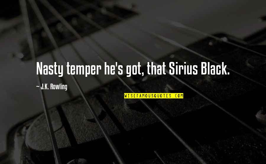 Sirius Quotes By J.K. Rowling: Nasty temper he's got, that Sirius Black. Sirius Quotes By J.K. Rowling: Nasty temper he's got, that Sirius Black.