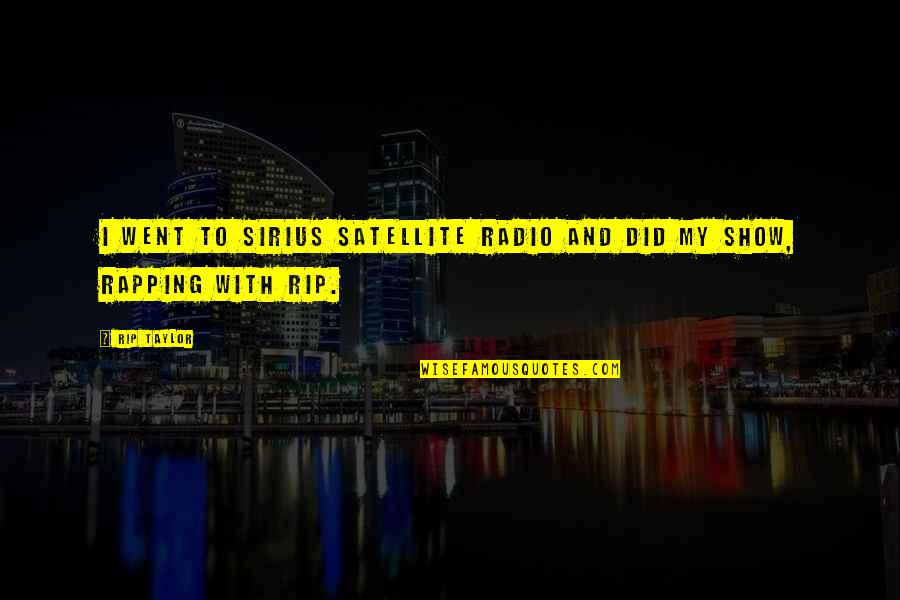 Sirius Quotes By Rip Taylor: I went to Sirius Satellite Radio and did