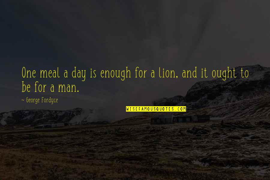 Sirius Star Behind The Sun Quotes By George Fordyce: One meal a day is enough for a Sirius Star Behind The Sun Quotes By George Fordyce: One meal a day is enough for a