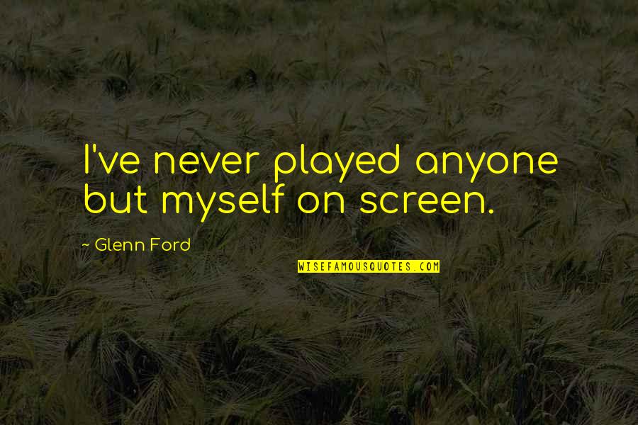 Sirius Stock Quotes By Glenn Ford: I've never played anyone but myself on screen.