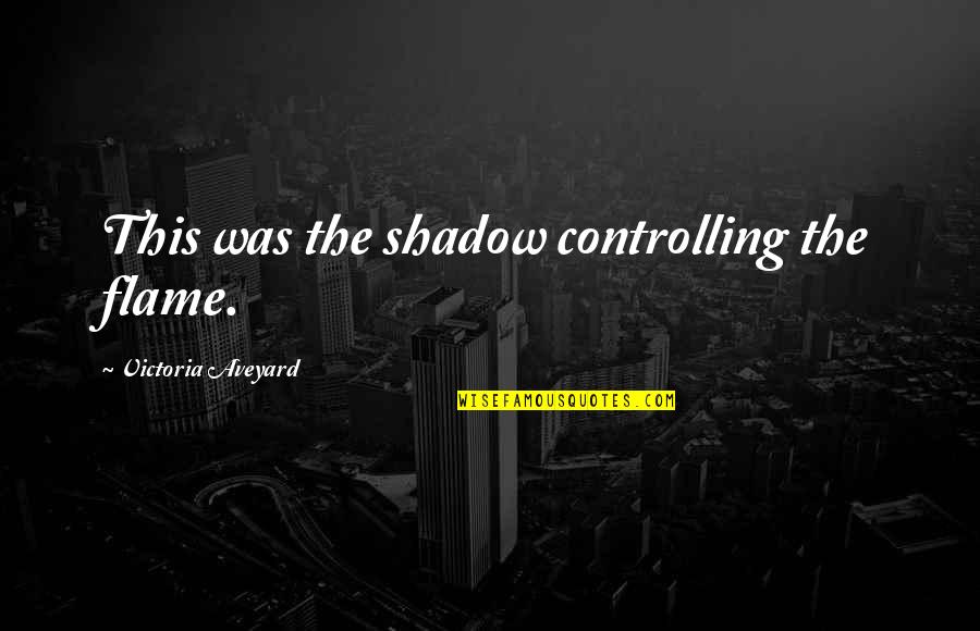 Siriusxm Quotes By Victoria Aveyard: This was the shadow controlling the flame.