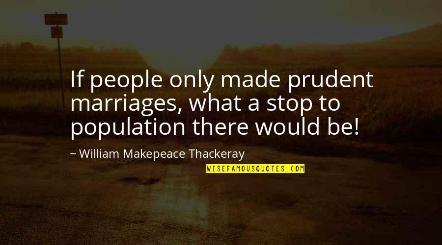 Siriusxm Yacht Rock Quotes By William Makepeace Thackeray: If people only made prudent marriages, what a Siriusxm Yacht Rock Quotes By William Makepeace Thackeray: If people only made prudent marriages, what a