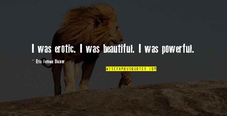 Siriwansa Quotes By Eric Jerome Dickey: I was erotic. I was beautiful. I was Siriwansa Quotes By Eric Jerome Dickey: I was erotic. I was beautiful. I was