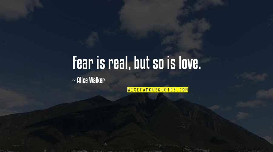 Siriya Desh Quotes By Alice Walker: Fear is real, but so is love. Siriya Desh Quotes By Alice Walker: Fear is real, but so is love.
