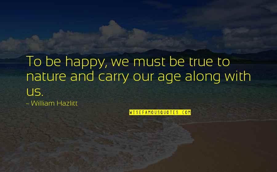 Sirjakary Quotes By William Hazlitt: To be happy, we must be true to