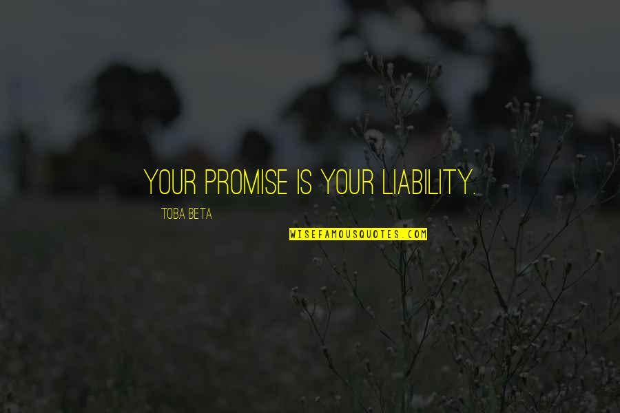 Sirje Must Quotes By Toba Beta: Your promise is your liability. Sirje Must Quotes By Toba Beta: Your promise is your liability.