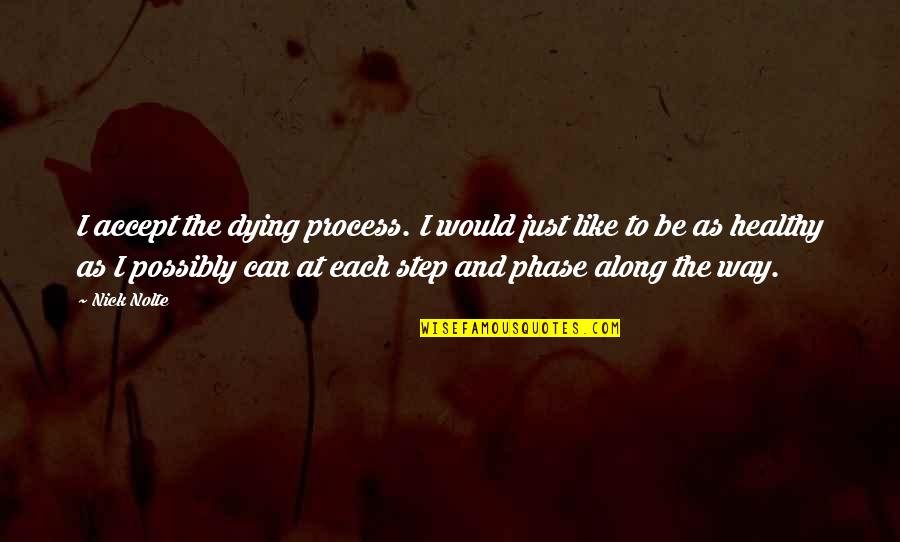 Sirk Lasyon Nedir Quotes By Nick Nolte: I accept the dying process. I would just Sirk Lasyon Nedir Quotes By Nick Nolte: I accept the dying process. I would just