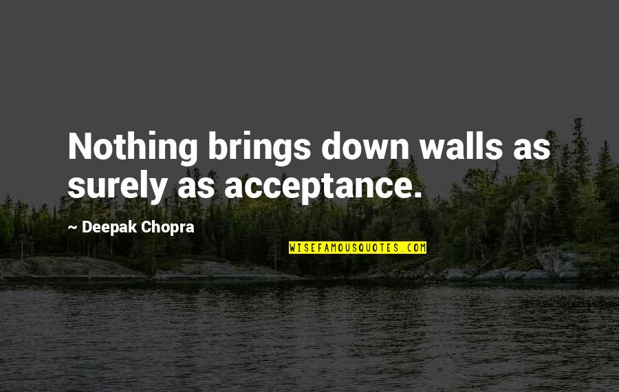 Sirkeci Quotes By Deepak Chopra: Nothing brings down walls as surely as acceptance. Sirkeci Quotes By Deepak Chopra: Nothing brings down walls as surely as acceptance.