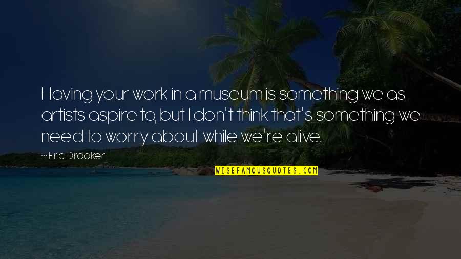 Sirkesiz Quotes By Eric Drooker: Having your work in a museum is something Sirkesiz Quotes By Eric Drooker: Having your work in a museum is something