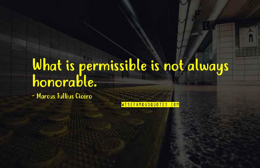 Sirkesiz Quotes By Marcus Tullius Cicero: What is permissible is not always honorable. Sirkesiz Quotes By Marcus Tullius Cicero: What is permissible is not always honorable.