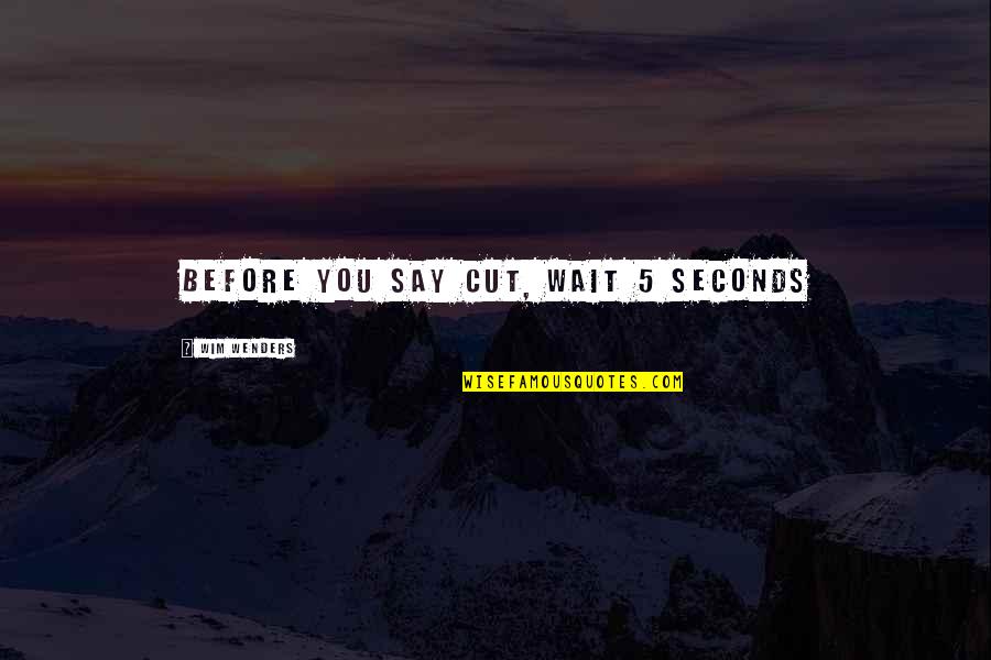 Sirkesiz Quotes By Wim Wenders: Before you say cut, wait 5 seconds Sirkesiz Quotes By Wim Wenders: Before you say cut, wait 5 seconds
