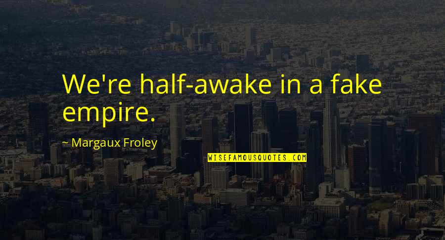 Sirket Nedir Quotes By Margaux Froley: We're half-awake in a fake empire. Sirket Nedir Quotes By Margaux Froley: We're half-awake in a fake empire.
