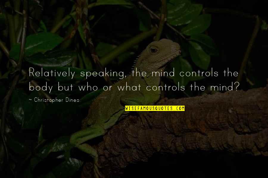 Sirkin Diet Quotes By Christopher Dines: Relatively speaking, the mind controls the body but Sirkin Diet Quotes By Christopher Dines: Relatively speaking, the mind controls the body but