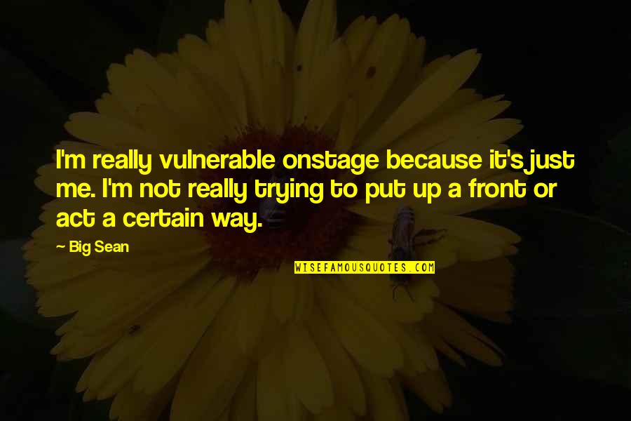 Sirkka Howes Quotes By Big Sean: I'm really vulnerable onstage because it's just me. Sirkka Howes Quotes By Big Sean: I'm really vulnerable onstage because it's just me.