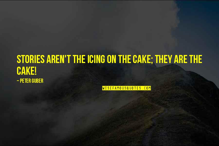 Sirkka Howes Quotes By Peter Guber: Stories aren't the icing on the cake; they Sirkka Howes Quotes By Peter Guber: Stories aren't the icing on the cake; they