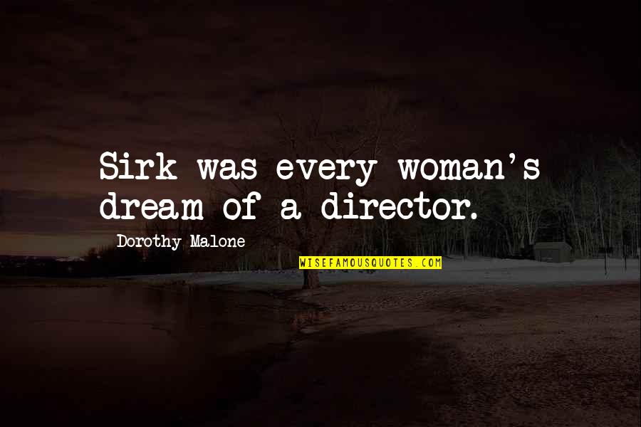 Sirk's Quotes By Dorothy Malone: Sirk was every woman's dream of a director.