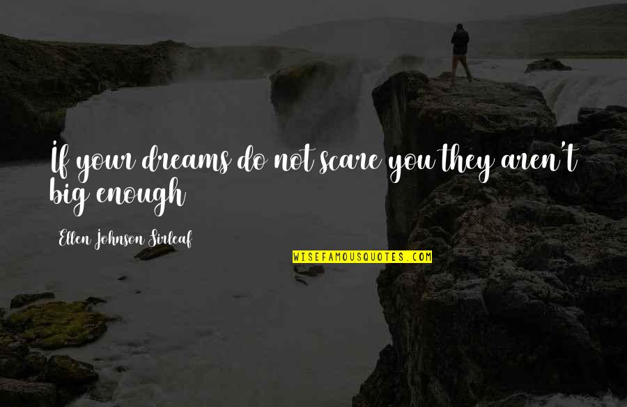 Sirleaf Quotes By Ellen Johnson Sirleaf: If your dreams do not scare you they
