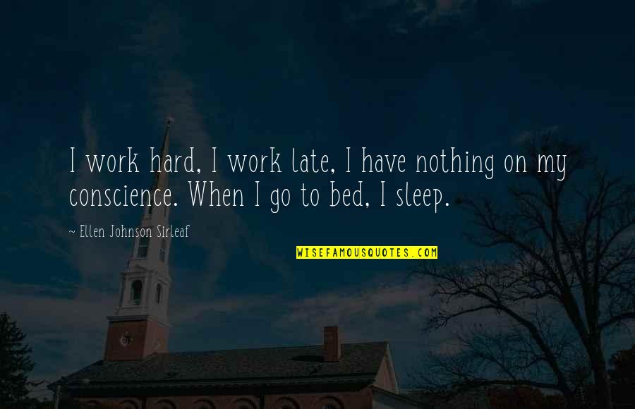 Sirleaf Quotes By Ellen Johnson Sirleaf: I work hard, I work late, I have