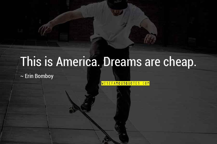 Sirleostiff Quotes By Erin Bomboy: This is America. Dreams are cheap. Sirleostiff Quotes By Erin Bomboy: This is America. Dreams are cheap.