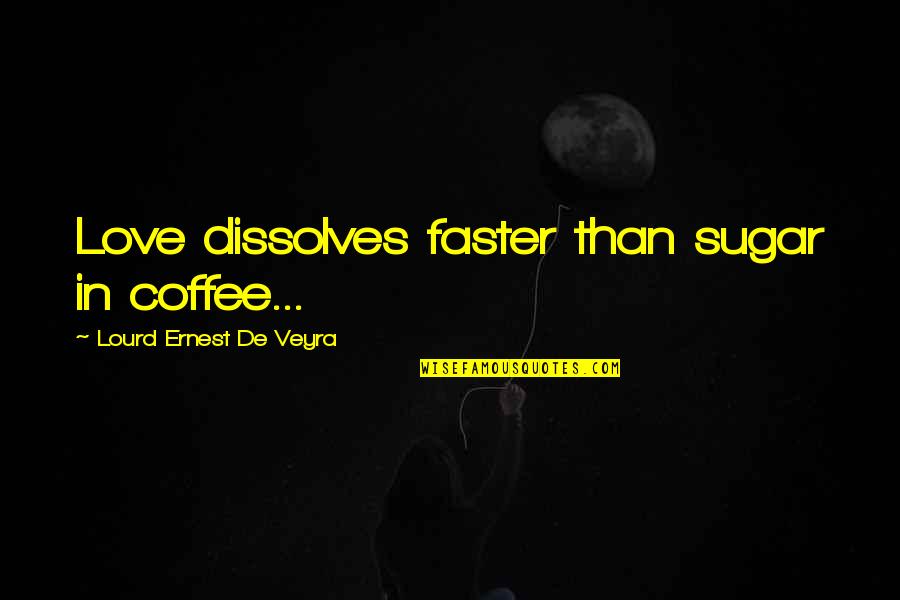 Sirles Obituary Quotes By Lourd Ernest De Veyra: Love dissolves faster than sugar in coffee...