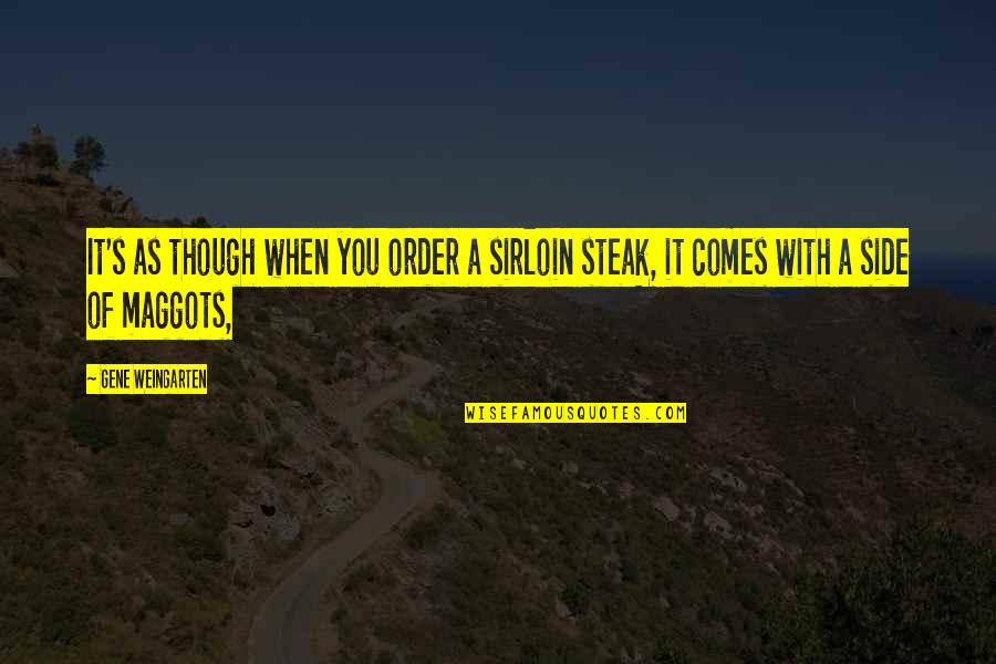 Sirloin Quotes By Gene Weingarten: It's as though when you order a sirloin