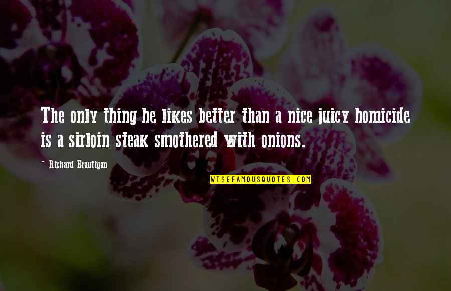 Sirloin Quotes By Richard Brautigan: The only thing he likes better than a