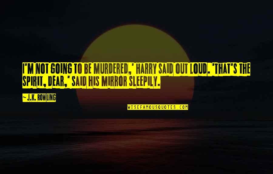 Sirloins Quotes By J.K. Rowling: I'm not going to be murdered,' Harry said Sirloins Quotes By J.K. Rowling: I'm not going to be murdered,' Harry said