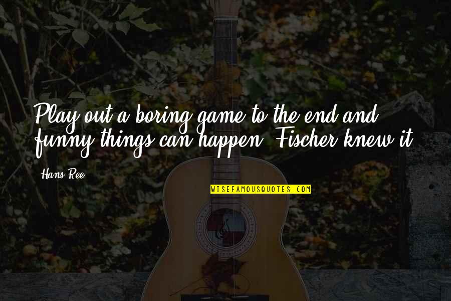 Sirman Cheese Quotes By Hans Ree: Play out a boring game to the end
