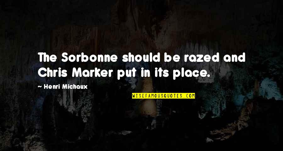 Sirmon Farms Quotes By Henri Michaux: The Sorbonne should be razed and Chris Marker Sirmon Farms Quotes By Henri Michaux: The Sorbonne should be razed and Chris Marker