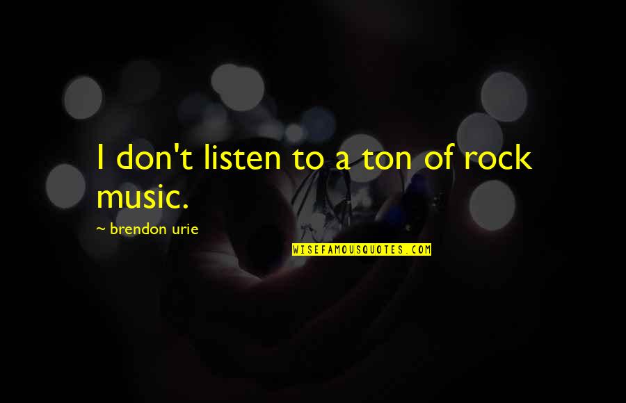 Sirmon Forestry Quotes By Brendon Urie: I don't listen to a ton of rock Sirmon Forestry Quotes By Brendon Urie: I don't listen to a ton of rock