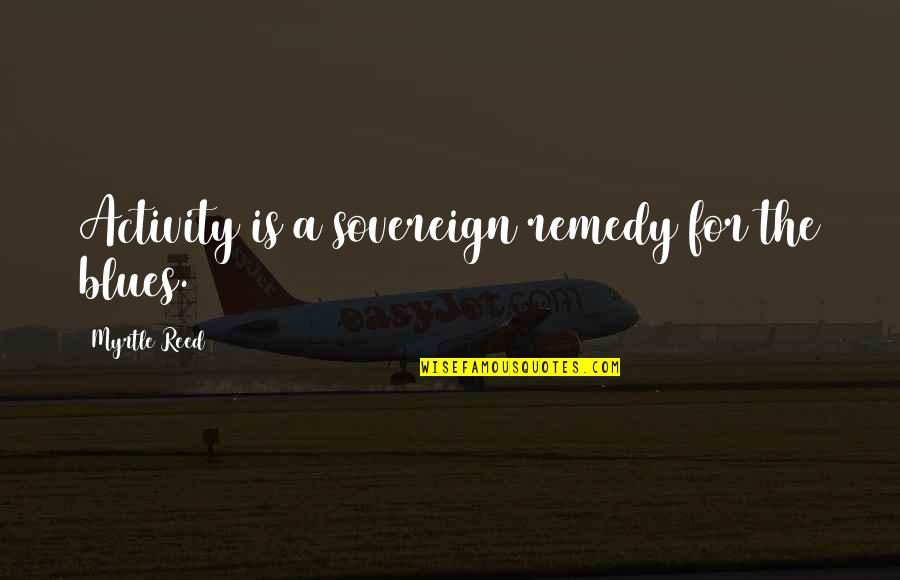 Sirna Quotes By Myrtle Reed: Activity is a sovereign remedy for the blues. Sirna Quotes By Myrtle Reed: Activity is a sovereign remedy for the blues.