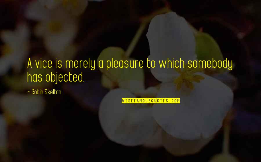 Sirna Quotes By Robin Skelton: A vice is merely a pleasure to which Sirna Quotes By Robin Skelton: A vice is merely a pleasure to which