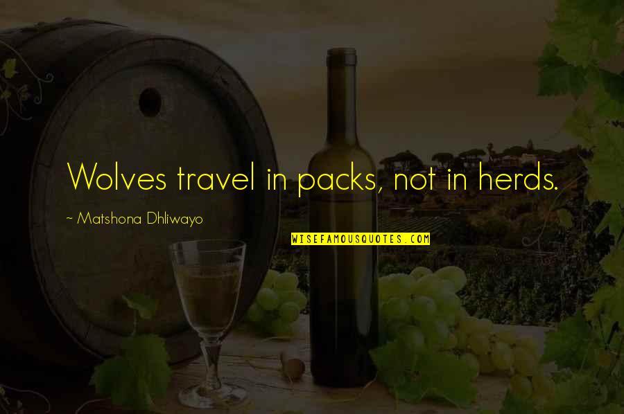 Sirnyatlar Quotes By Matshona Dhliwayo: Wolves travel in packs, not in herds. Sirnyatlar Quotes By Matshona Dhliwayo: Wolves travel in packs, not in herds.