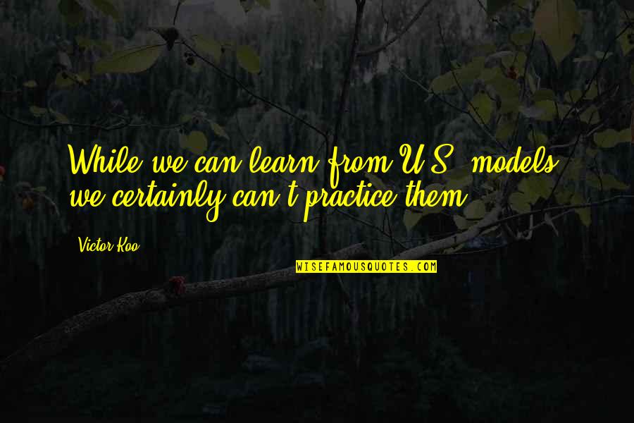 Siroccos In Europe Quotes By Victor Koo: While we can learn from U.S. models, we