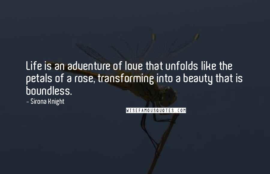 Sirona Knight quotes: Life is an adventure of love that unfolds like the petals of a rose, transforming into a beauty that is boundless.