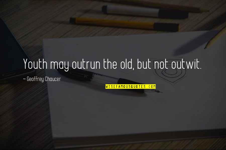Sirona Quotes By Geoffrey Chaucer: Youth may outrun the old, but not outwit.